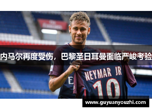 内马尔再度受伤，巴黎圣日耳曼面临严峻考验
