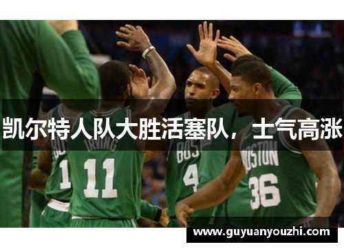 凯尔特人队大胜活塞队，士气高涨